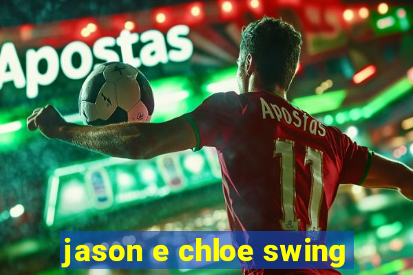 jason e chloe swing